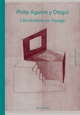 Philip Aguirre Y Otegui: l'Invitation Au Voyage: Works on Paper by Kockelbergh, Iris