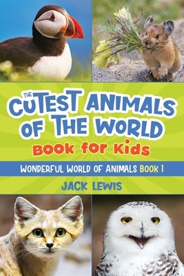 The Cutest Animals of the World Book for Kids: Stunning photos and fun facts about the most adorable animals on the planet! by Lewis, Jack