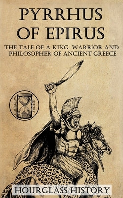 Pyrrhus of Epirus: The tale of a King, Warrior and Philosopher of Ancient Greece by Stanton, Patrick