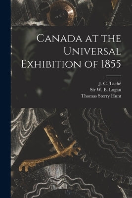 Canada at the Universal Exhibition of 1855 [microform] by Taché, J. C. (Joseph-Charles) 1820-189
