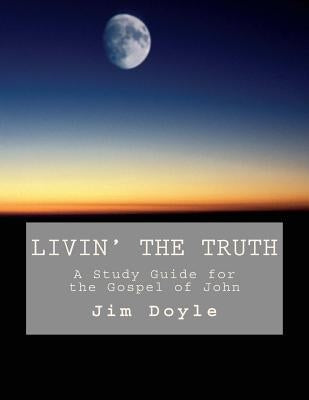 Livin' The Truth: A Study Guide for the Gospel of John by Doyle, Jim