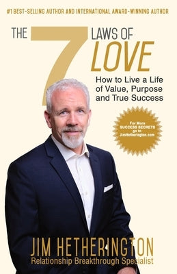 The 7 Laws of Love: How To Live a Life of Value, Purpose, and True Success by Hetherington, Jim