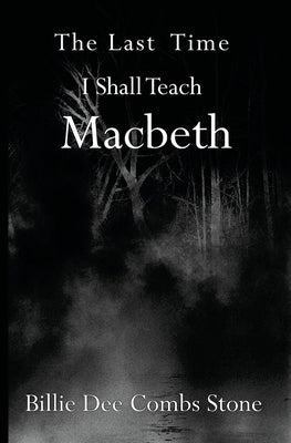 The Last Time I Shall Teach Macbeth by Stone, Billie Dee Combs