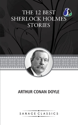 The 12 Best Sherlock Holmes Stories, According to Arthur Conan Doyle by Doyle, Arthur Conan