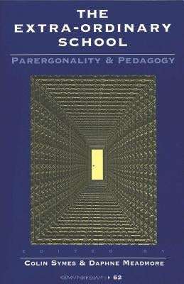 The Extra-Ordinary School: Parergonality and Pedagogy by Steinberg, Shirley R.