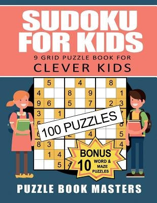 Sudoku for Kids: 9 Grid Puzzle Book for Clever Kids: 100 Puzzles plus 10 Bonus Puzzles by Masters, Puzzle Book