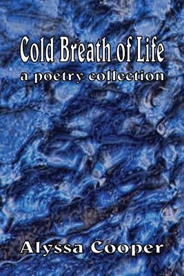 Cold Breath of Life: A Poetry Collection by Cooper, Alyssa