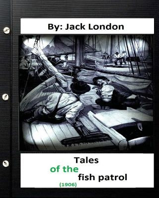 Tales of the fish patrol. (1906) By Jack London (Original Version) by London, Jack