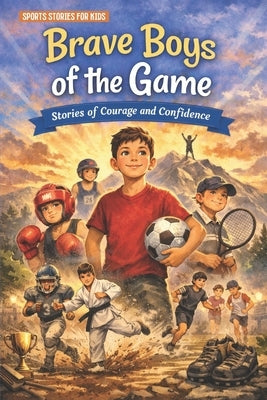 Brave Boys of the Game: 15 Inspiring Sports Stories for Kids Ages 6-10 About Confidence, Courage and Never Giving Up children's sports books by Publishers, Dreamworld