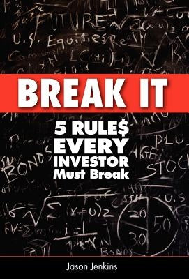 Break It: 5 Rules Every Investor Must Break by Jenkins, Jason
