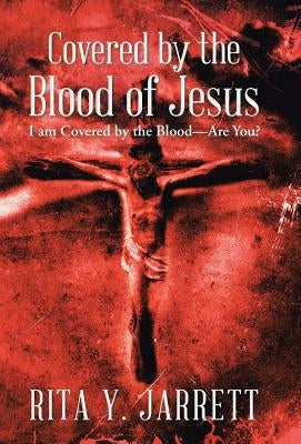 Covered by the Blood of Jesus: I Am Covered by the Blood-Are You? by Jarrett, Rita y.