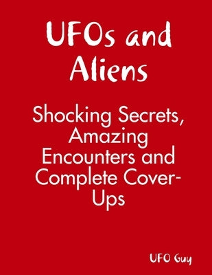 UFOs and Aliens: Shocking Secrets, Amazing Encounters and Complete Cover-Ups by Guy, Ufo
