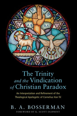 The Trinity and the Vindication of Christian Paradox by Bosserman, Brant