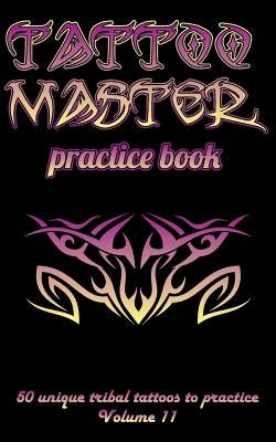 Tattoo Master Practice Book - 50 Unique Tribal Tattoos to Practice: 5 X 8(12.7 X 20.32 CM) Size Pages with 3 Dots Per Inch to Practice with Real Hand- by Hunter, Till