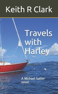 Travels with Harley: A Michael Sutter novel by Clark, Keith R.