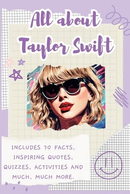 All About Taylor Swift: Includes 70 Facts, Inspiring Quotes, Quizzes, activities and much, much more. by Bell, Lulu and