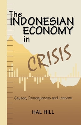 The Indonesian Economy in Crisis: Causes, Consequences and Lessons by Na, Na