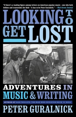 Looking to Get Lost: Adventures in Music and Writing by Guralnick, Peter