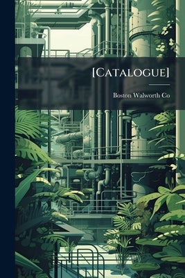 [Catalogue] by Walworth Co, Boston