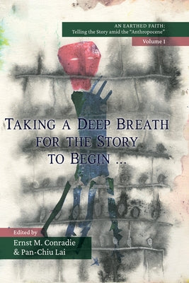 Taking a Deep Breath for the Story to Begin: An Earthed Faith, Volume 1 by Conradie, Ernst M.
