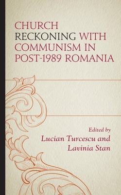Church Reckoning with Communism in Post-1989 Romania by Turcescu, Lucian