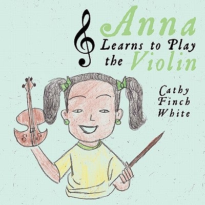 Anna Learns to Play the Violin by White, Cathy Finch