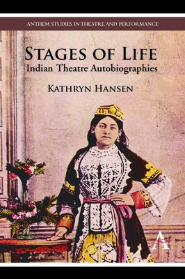 Stages of Life: Indian Theatre Autobiographies by Hansen, Kathryn