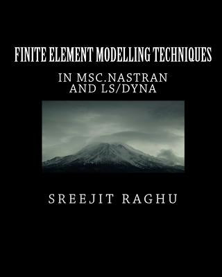 Finite Element Modelling Techniques: in MSC.NASTRAN and LS/DYNA by Raghu, Sreejit
