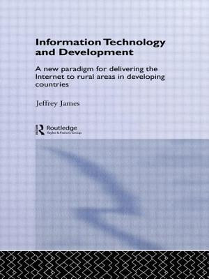 Information Technology and Development: A New Paradigm for Delivering the Internet to Rural Areas in Developing Countries by James, Jeffrey