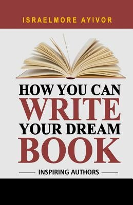 How You Can Write Your Dream Book by Ayivor, Israelmore