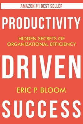 Productivity Driven Success by Bloom, Eric P.