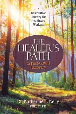 The Healer's Path to Post-COVID Recovery: A Restorative Journey for Healthcare Workers by Kelly, Katherine T.