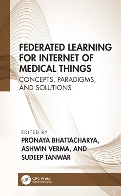 Federated Learning for Internet of Medical Things: Concepts, Paradigms, and Solutions by Bhattacharya, Pronaya