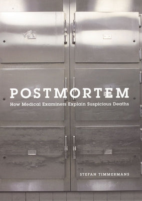 Postmortem: How Medical Examiners Explain Suspicious Deaths by Timmermans, Stefan
