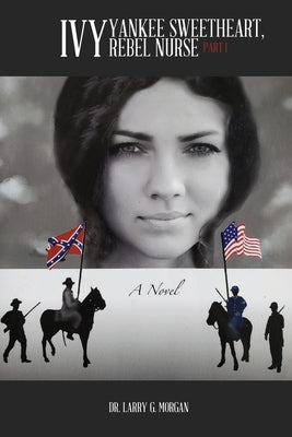 Ivy: Yankee Sweetheart, Rebel Nurse: Part 1 by Morgan, Larry