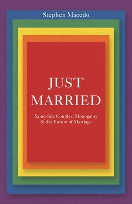 Just Married: Same-Sex Couples, Monogamy, and the Future of Marriage by Macedo, Stephen