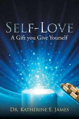 Self-Love: A Gift you Give Yourself by James, Katherine E.