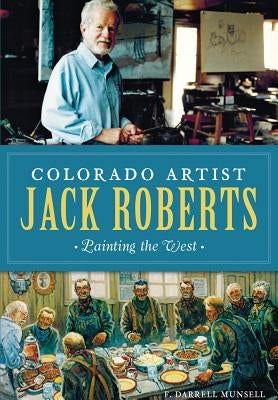 Colorado Artist Jack Roberts:: Painting the West by Munsell, F. Darrell