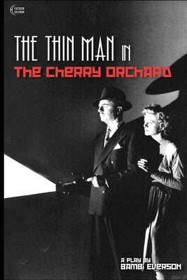 The Thin Man in The Cherry Orchard: A play by Bambi Everson by Coleman, Frank