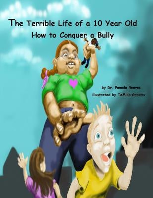 The Terrible Life of a 10 Year Old: How to Conquer a Bully by Reaves, Pamela