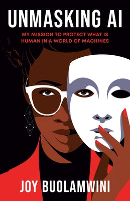 Unmasking AI: My Mission to Protect What Is Human in a World of Machines by Buolamwini, Joy