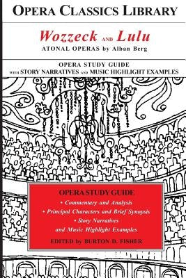 Wozzeck and Lulu: Atonal Operas by Alban Berg: Opera Classics Library Study Guide by Fisher, Burton D.