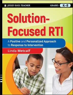 Solution-Focused Rti: A Positive and Personalized Approach to Response to Intervention by Metcalf, Linda