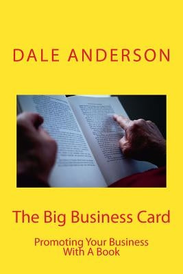 The Big Business Card: Promoting Your Business with a Book by Anderson, Dale