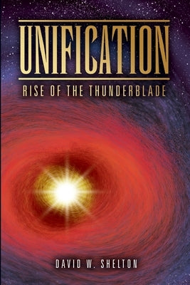 Unification: Rise of the Thunderblade by Shelton, David W.