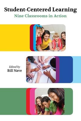 Student-Centered Learning: Nine Classrooms in Action by Nave, Bill