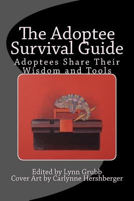 The Adoptee Survival Guide: Adoptees Share Their Wisdom and Tools by Grubb, Lynn