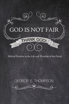 God Is Not Fair, Thank God! by Thompson, George E.