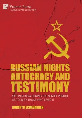 Russian Nights Autocracy and Testimony: Life in Russia during the Soviet Period as Told by Those Who Lived it by Echavarren, Roberto