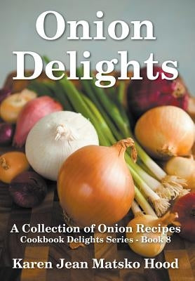 Onion Delights Cookbook by Hood, Karen Jean Matsko
